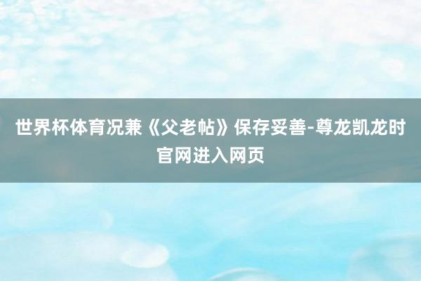 世界杯体育况兼《父老帖》保存妥善-尊龙凯龙时官网进入网页