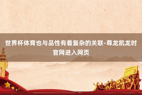 世界杯体育也与品性有着复杂的关联-尊龙凯龙时官网进入网页