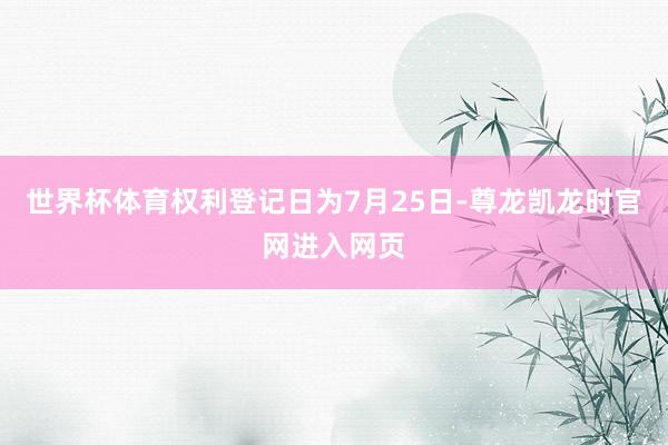 世界杯体育权利登记日为7月25日-尊龙凯龙时官网进入网页