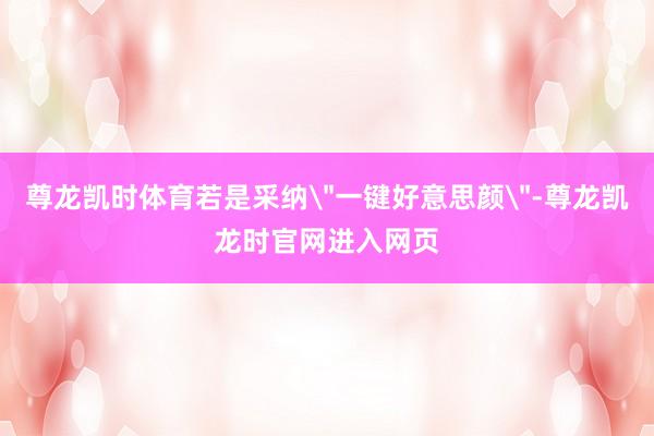 尊龙凯时体育若是采纳